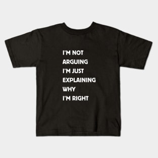 I'm Not Arguing I'm Just Explaining Why I'm Right. Kids T-Shirt